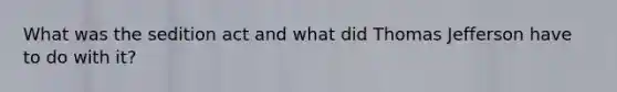 What was the sedition act and what did Thomas Jefferson have to do with it?