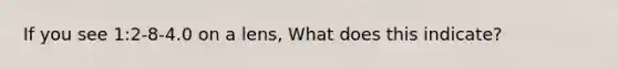 If you see 1:2-8-4.0 on a lens, What does this indicate?