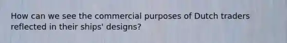 How can we see the commercial purposes of Dutch traders reflected in their ships' designs?