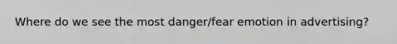 Where do we see the most danger/fear emotion in advertising?