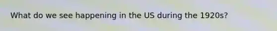 What do we see happening in the US during the 1920s?