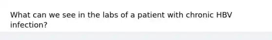 What can we see in the labs of a patient with chronic HBV infection?