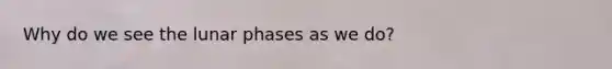 Why do we see the lunar phases as we do?