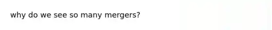 why do we see so many mergers?