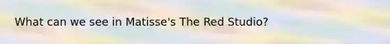 What can we see in Matisse's The Red Studio?