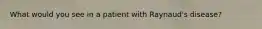 What would you see in a patient with Raynaud's disease?