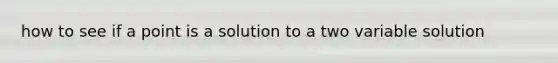 how to see if a point is a solution to a two variable solution