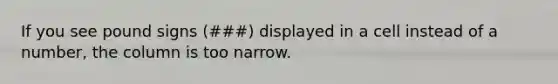 If you see pound signs (###) displayed in a cell instead of a number, the column is too narrow.