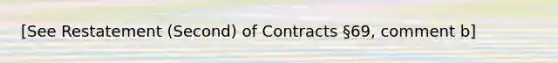 [See Restatement (Second) of Contracts §69, comment b]