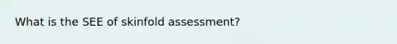 What is the SEE of skinfold assessment?