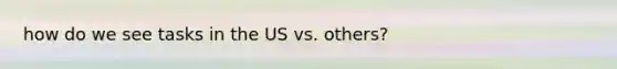 how do we see tasks in the US vs. others?