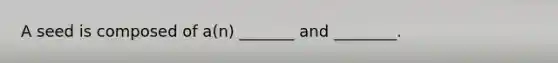 A seed is composed of a(n) _______ and ________.