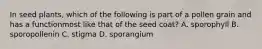 In seed plants, which of the following is part of a pollen grain and has a functionmost like that of the seed coat? A. sporophyll B. sporopollenin C. stigma D. sporangium