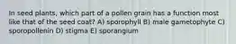 In seed plants, which part of a pollen grain has a function most like that of the seed coat? A) sporophyll B) male gametophyte C) sporopollenin D) stigma E) sporangium