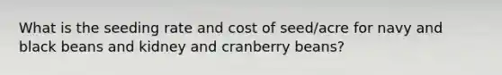 What is the seeding rate and cost of seed/acre for navy and black beans and kidney and cranberry beans?