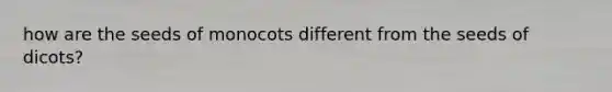 how are the seeds of monocots different from the seeds of dicots?