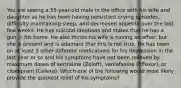 You are seeing a 55-year-old male in the office with his wife and daughter as he has been having persistent crying episodes, difficulty maintaining sleep, and decreased appetite over the last few weeks. He has suicidal ideations and states that he has a gun in his home. He also thinks his wife is having an affair, but she is present and is adamant that this is not true. He has been on at least 3 other different medications for his depression in the last year or so and his symptoms have not been relieved by maximum doses of sertraline (Zoloft), venlafaxine (Effexor), or citalopram (Celexa). Which one of the following would most likely provide the quickest relief of his symptoms?