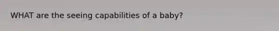 WHAT are the seeing capabilities of a baby?