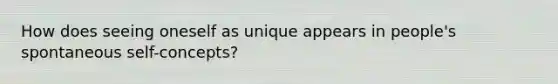 How does seeing oneself as unique appears in people's spontaneous self-concepts?