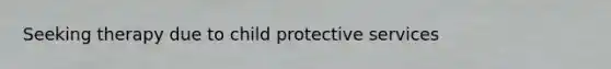 Seeking therapy due to child protective services