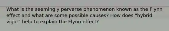 What is the seemingly perverse phenomenon known as the Flynn effect and what are some possible causes? How does "hybrid vigor" help to explain the Flynn effect?