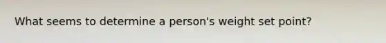 What seems to determine a person's weight set point?