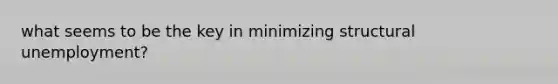 what seems to be the key in minimizing structural unemployment?
