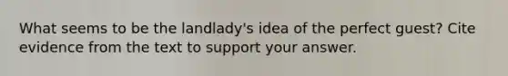 What seems to be the landlady's idea of the perfect guest? Cite evidence from the text to support your answer.