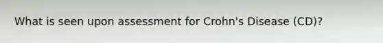 What is seen upon assessment for Crohn's Disease (CD)?