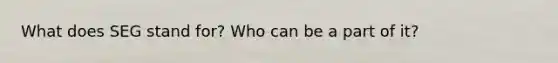 What does SEG stand for? Who can be a part of it?
