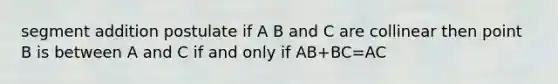 segment addition postulate if A B and C are collinear then point B is between A and C if and only if AB+BC=AC