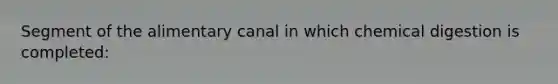 Segment of the alimentary canal in which chemical digestion is completed: