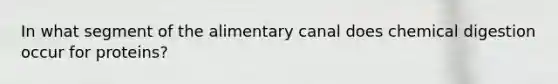 In what segment of the alimentary canal does chemical digestion occur for proteins?