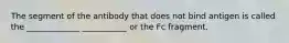 The segment of the antibody that does not bind antigen is called the _____________ ___________ or the Fc fragment.