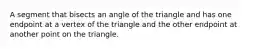 A segment that bisects an angle of the triangle and has one endpoint at a vertex of the triangle and the other endpoint at another point on the triangle.