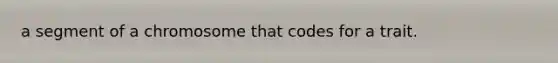 a segment of a chromosome that codes for a trait.