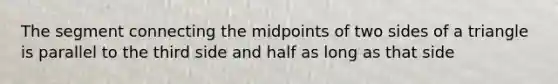 The segment connecting the midpoints of two sides of a triangle is parallel to the third side and half as long as that side