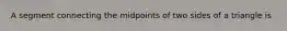 A segment connecting the midpoints of two sides of a triangle is