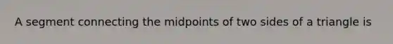 A segment connecting the midpoints of two sides of a triangle is