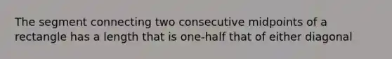 The segment connecting two consecutive midpoints of a rectangle has a length that is one-half that of either diagonal