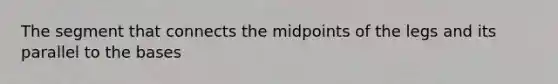 The segment that connects the midpoints of the legs and its parallel to the bases