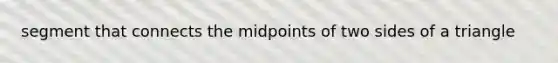 segment that connects the midpoints of two sides of a triangle