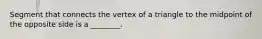 Segment that connects the vertex of a triangle to the midpoint of the opposite side is a ________.