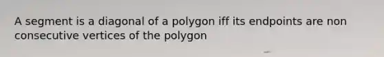 A segment is a diagonal of a polygon iff its endpoints are non consecutive vertices of the polygon