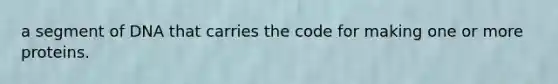 a segment of DNA that carries the code for making one or more proteins.