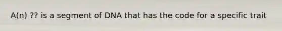 A(n) ?? is a segment of DNA that has the code for a specific trait