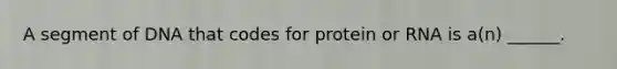 A segment of DNA that codes for protein or RNA is a(n) ______.