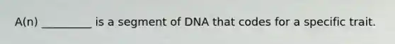 A(n) _________ is a segment of DNA that codes for a specific trait.