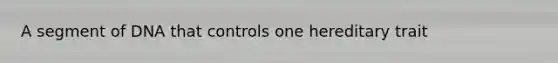 A segment of DNA that controls one hereditary trait