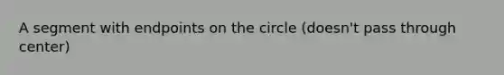 A segment with endpoints on the circle (doesn't pass through center)